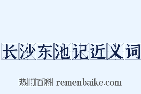 长沙东池记近义词是什么意思的图片